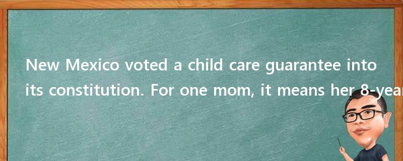New Mexico voted a child care guarantee into its constitution. For one mom, it means her 8-year-old doesn't worry about money anymore